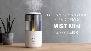 ゆらぐあかりとアロマの香り、くつろぎの加湿器「MIST Mini（ミスト ミニ）」発売