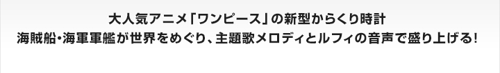 大人気アニメ「ワンピース」の新型からくり時計　海賊船・海軍軍艦が世界をめぐり、主題歌メロディとルフィの音声で盛り上げる！